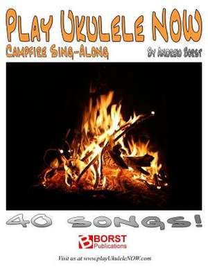 Play Ukulele Now Campfire Sing-Along de Borst, Andrew