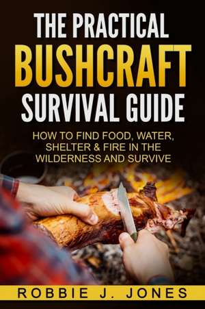 The Practical Bushcraft Survival Guide de Jones, Robbie J.