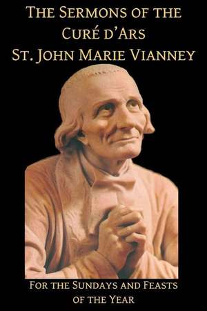 The Sermons of the Cure D'Ars de Vianney, St John Marie