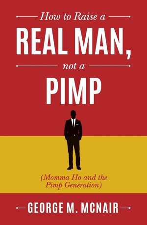 How to Raise a Real Man, Not a Pimp de McNair, George M.