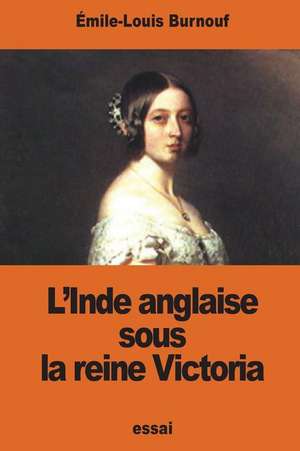 L'Inde Anglaise Sous La Reine Victoria de Emile-Louis Burnouf