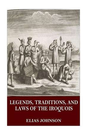 Legends, Traditions, and Laws of the Iroquois de Elias Johnson