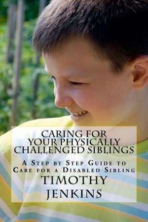 Caring for Your Physically Challenged Siblings de Timothy Jenkins