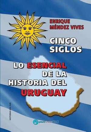 Cinco Siglos - Lo Esencial de La Historia de Uruguay de Mendez Vives, Enrique