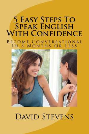 5 Easy Steps to Speak English with Confidence de MR David E. Stevens III