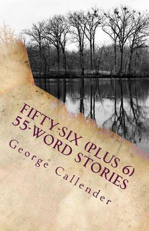 Fifty-Six (Plus 6) 55-Word Stories de George Callender