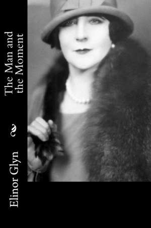 The Man and the Moment de Elinor Glyn