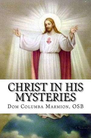 Christ in His Mysteries de Marmion O. S. B., Dom Columba