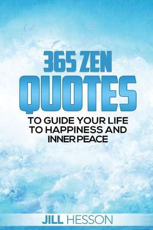 365 Zen Quotes to Guide Your Life to Happiness and Inner Peace de Hesson, Jill