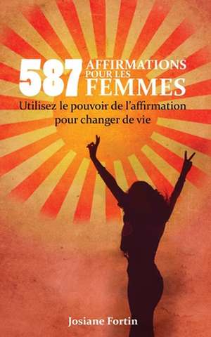 587 Affirmations Pour Les Femmes de Josiane Fortin