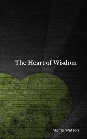 The Heart of Wisdom de Watson, Morris