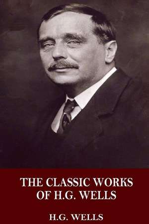 The Classic Works of H.G. Wells de H. G. Wells