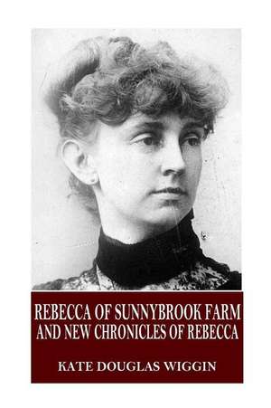 Rebecca of Sunnybrook Farm and New Chronicles of Rebecca de Kate Douglas Wiggin