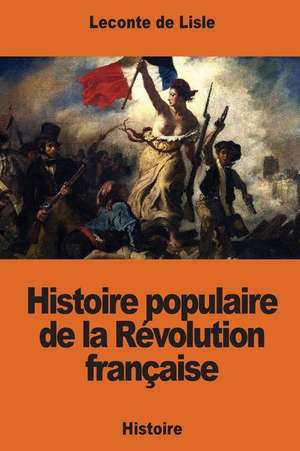 Histoire Populaire de La Revolution Francaise de LeConte De Lisle