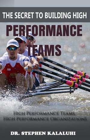 The Secret to Building High Performance Teams de Kalaluhi, Dr Stephen