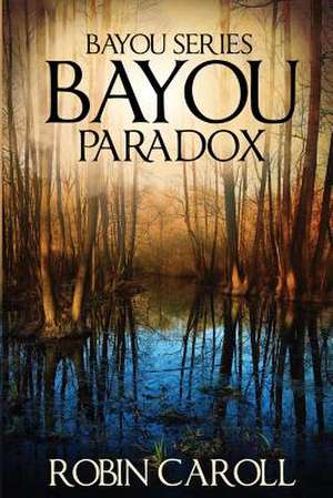 Bayou Paradox de Robin Caroll