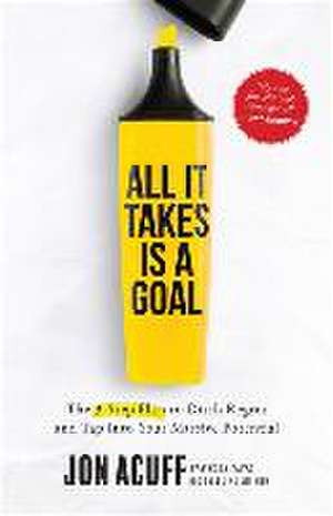 All It Takes Is a Goal – The 3–Step Plan to Ditch Regret and Tap Into Your Massive Potential de Jon Acuff