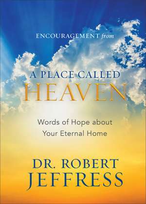 Encouragement from A Place Called Heaven – Words of Hope about Your Eternal Home de Dr. Robert Jeffress