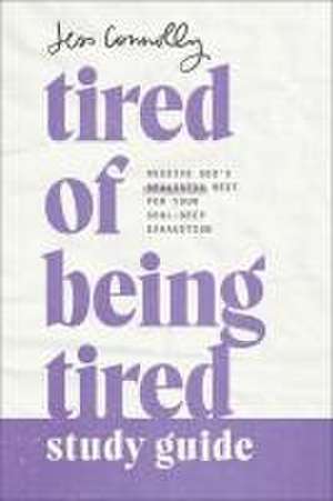 Tired of Being Tired Study Guide – Receive God`s Realistic Rest for Your Soul–Deep Exhaustion de Jess Connolly