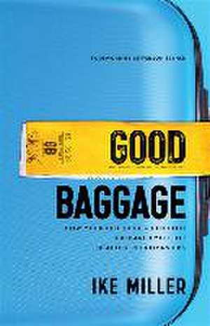 Good Baggage – How Your Difficult Childhood Prepared You for Healthy Relationships de Ike Miller