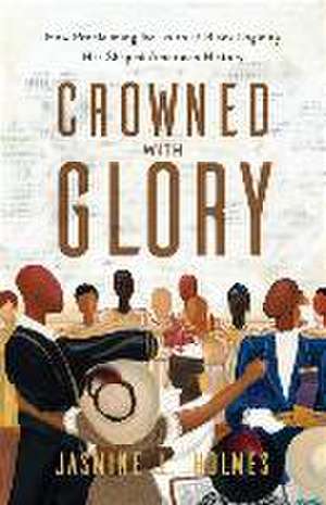 Crowned with Glory – How Proclaiming the Truth of Black Dignity Has Shaped American History de Jasmine L. Holmes