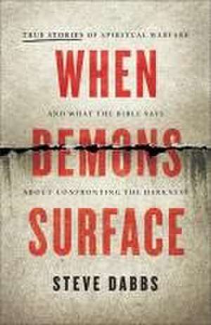 When Demons Surface – True Stories of Spiritual Warfare and What the Bible Says about Confronting the Darkness de Steve Dabbs