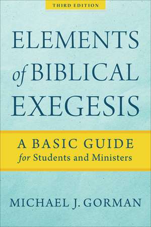 Elements of Biblical Exegesis – A Basic Guide for Students and Ministers de Michael J. Gorman