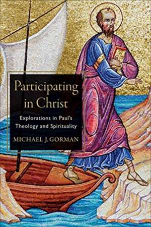 Participating in Christ – Explorations in Paul`s Theology and Spirituality de Michael J. Gorman