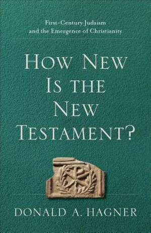 How New Is the New Testament? – First–Century Judaism and the Emergence of Christianity de Donald A. Hagner