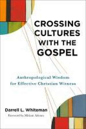 Crossing Cultures with the Gospel – Anthropological Wisdom for Effective Christian Witness de Darrell L. Whiteman