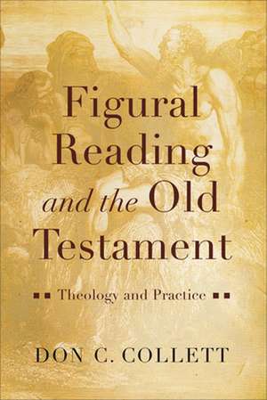 Figural Reading and the Old Testament – Theology and Practice de Don C. Collett