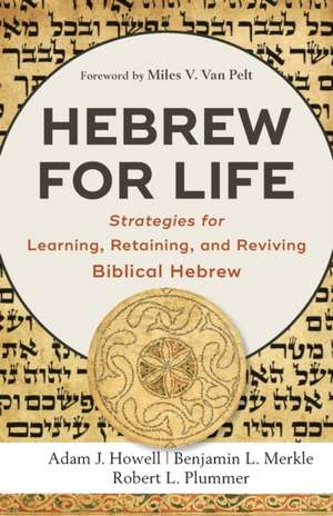 Hebrew for Life – Strategies for Learning, Retaining, and Reviving Biblical Hebrew de Adam J. Howell