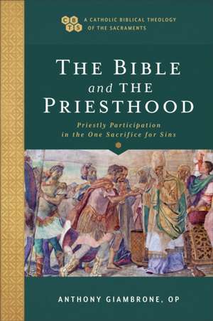 The Bible and the Priesthood – Priestly Participation in the One Sacrifice for Sins de Anthony Giambrone