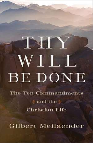 Thy Will Be Done – The Ten Commandments and the Christian Life de Gilbert Meilaender