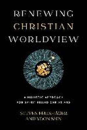 Renewing Christian Worldview – A Holistic Approach for Spirit–Filled Christians de Steven Félix–jäger