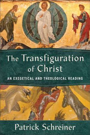 The Transfiguration of Christ – An Exegetical and Theological Reading de Patrick Schreiner