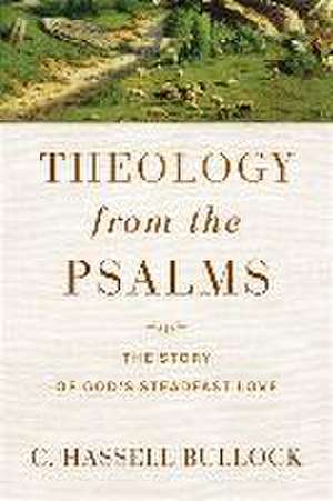 Theology from the Psalms – The Story of God`s Steadfast Love de C. Hassell Bullock