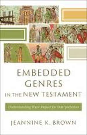 Embedded Genres in the New Testament – Understanding Their Impact for Interpretation de Jeannine K. Brown