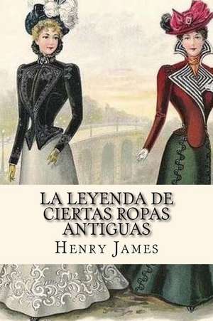 La Leyenda de Ciertas Ropas Antiguas (Spanish Edition) de Henry James