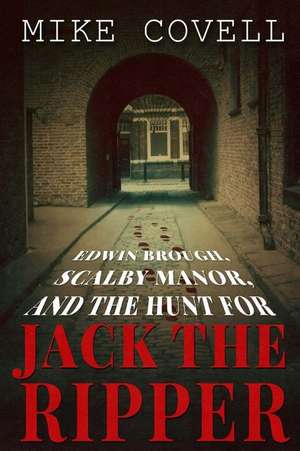 Edwin Brough, Scalby Manor and the Hunt for Jack the Ripper de Mike Covell