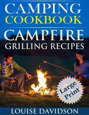 Camping Cookbook Campfire Grilling Recipes ***Large Print Edition *** de Louise Davidson