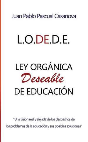 La L.O.de.D.E. (Ley Organica Deseable de Educacion) de Juan Pablo Pascual Casanova