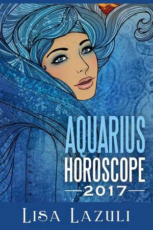 Aquarius Horoscope 2017 de Lisa Lazuli