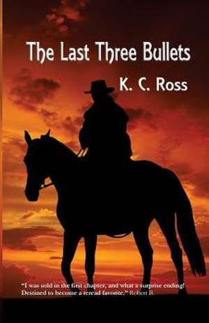 The Last Three Bullets de Kc Ross