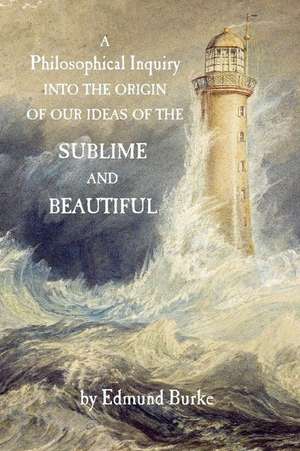 A Philosophical Inquiry Into the Origin of Our Ideas of the Sublime and Beautiful de Edmund Burke