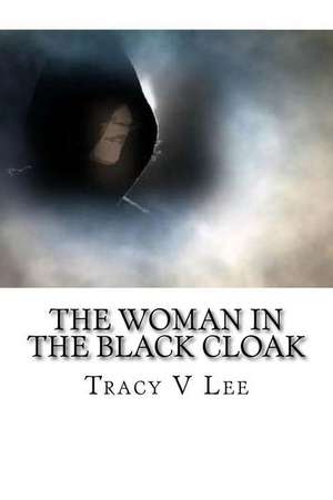 The Woman in the Black Cloak de Lee, Tracy V.