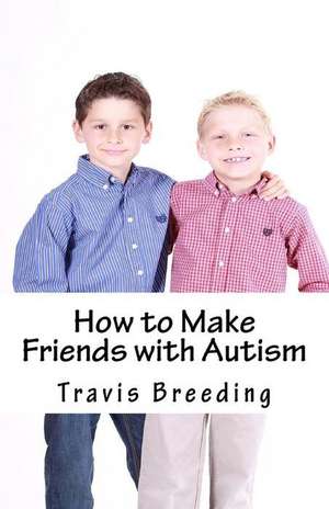 How to Make Friends with Autism de Travis Breeding