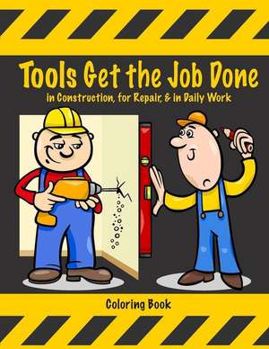 Tools Get the Job Done in Construction, for Repair, & in Daily Work Coloring Book de Mary Lou Brown