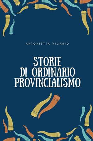 Storie Di Ordinario Provincialismo de Vicario, Antonietta