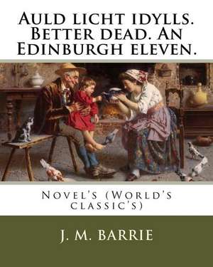 Auld Licht Idylls. Better Dead. an Edinburgh Eleven. by de J. M. Barrie